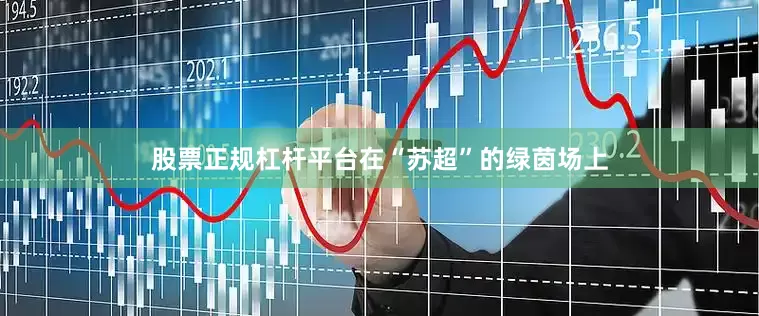 股票正规杠杆平台在“苏超”的绿茵场上