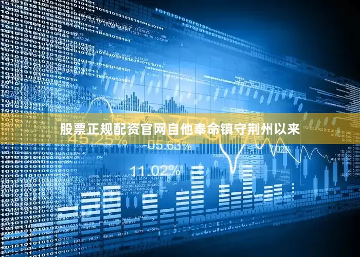股票正规配资官网自他奉命镇守荆州以来