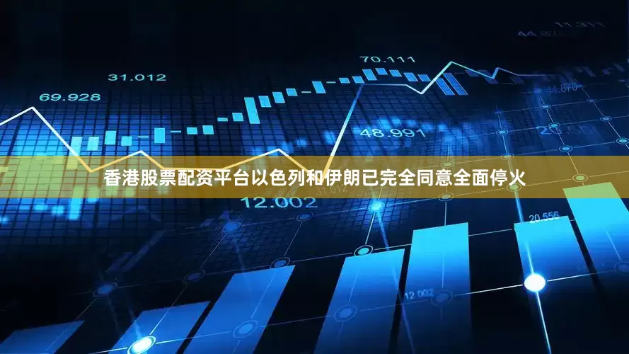 香港股票配资平台以色列和伊朗已完全同意全面停火