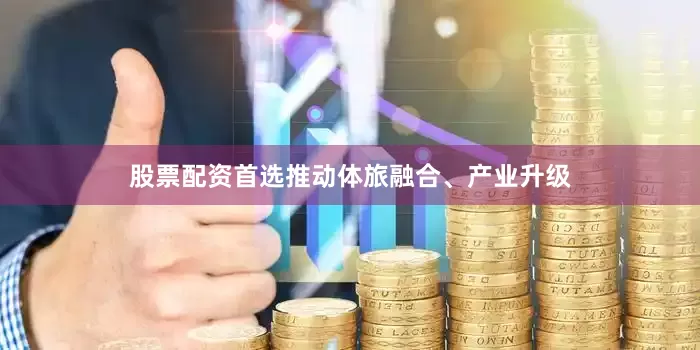 股票配资首选推动体旅融合、产业升级