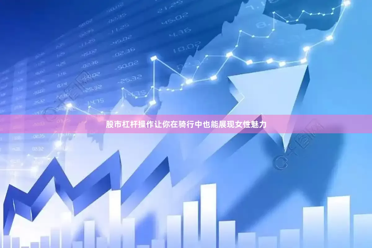 股市杠杆操作让你在骑行中也能展现女性魅力