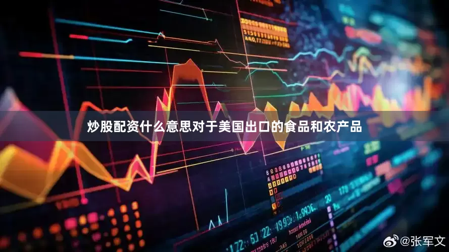 炒股配资什么意思对于美国出口的食品和农产品